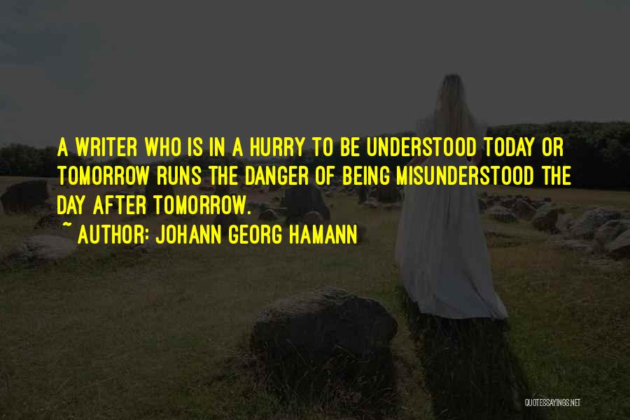 Johann Georg Hamann Quotes: A Writer Who Is In A Hurry To Be Understood Today Or Tomorrow Runs The Danger Of Being Misunderstood The