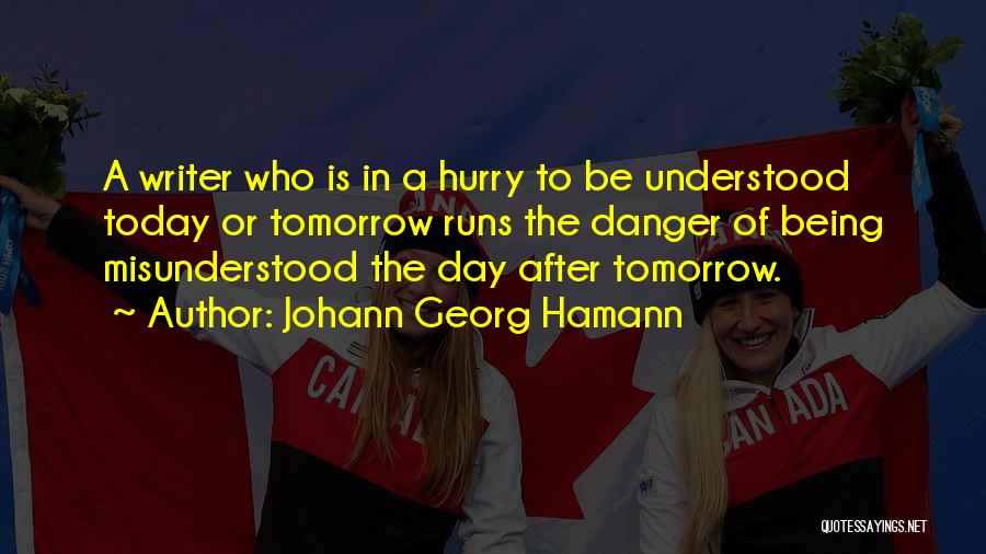 Johann Georg Hamann Quotes: A Writer Who Is In A Hurry To Be Understood Today Or Tomorrow Runs The Danger Of Being Misunderstood The