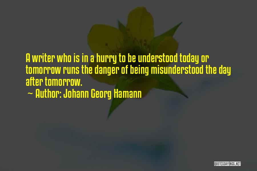 Johann Georg Hamann Quotes: A Writer Who Is In A Hurry To Be Understood Today Or Tomorrow Runs The Danger Of Being Misunderstood The