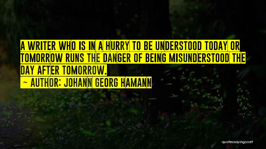 Johann Georg Hamann Quotes: A Writer Who Is In A Hurry To Be Understood Today Or Tomorrow Runs The Danger Of Being Misunderstood The