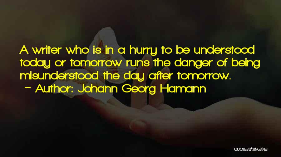 Johann Georg Hamann Quotes: A Writer Who Is In A Hurry To Be Understood Today Or Tomorrow Runs The Danger Of Being Misunderstood The