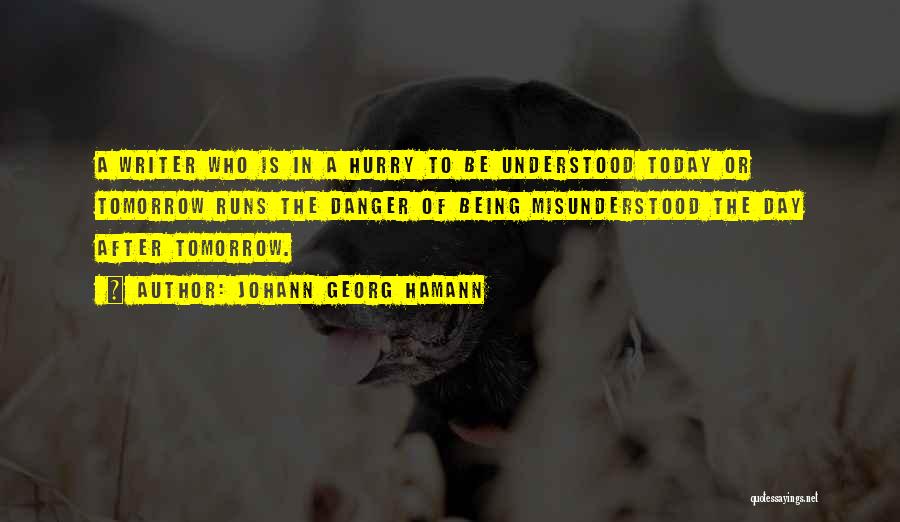 Johann Georg Hamann Quotes: A Writer Who Is In A Hurry To Be Understood Today Or Tomorrow Runs The Danger Of Being Misunderstood The