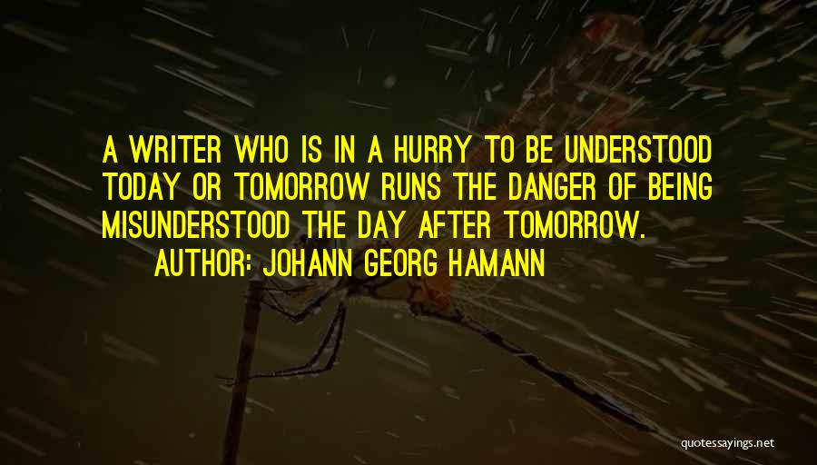 Johann Georg Hamann Quotes: A Writer Who Is In A Hurry To Be Understood Today Or Tomorrow Runs The Danger Of Being Misunderstood The