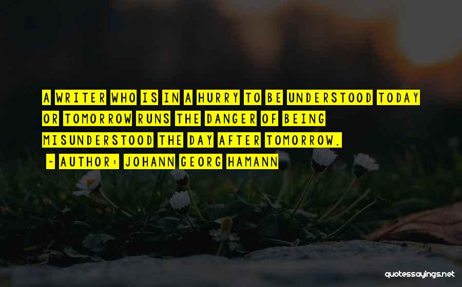 Johann Georg Hamann Quotes: A Writer Who Is In A Hurry To Be Understood Today Or Tomorrow Runs The Danger Of Being Misunderstood The