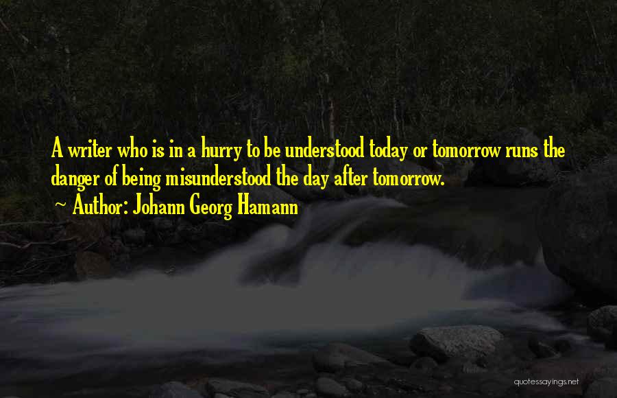 Johann Georg Hamann Quotes: A Writer Who Is In A Hurry To Be Understood Today Or Tomorrow Runs The Danger Of Being Misunderstood The