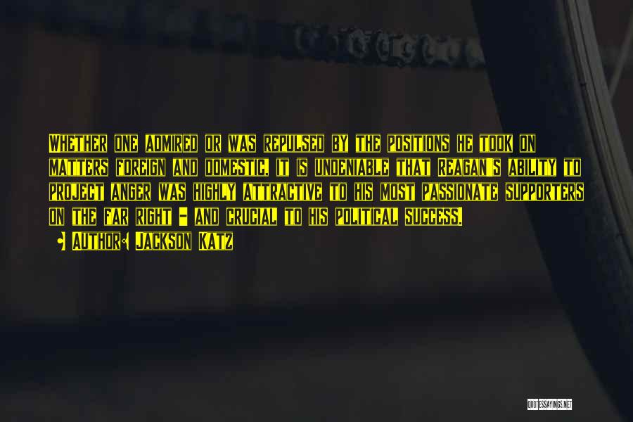Jackson Katz Quotes: Whether One Admired Or Was Repulsed By The Positions He Took On Matters Foreign And Domestic, It Is Undeniable That