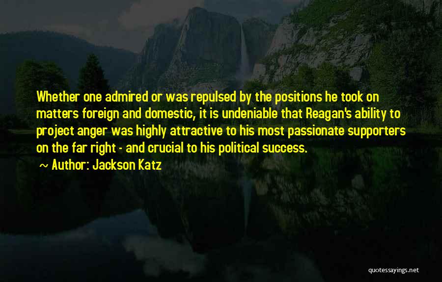 Jackson Katz Quotes: Whether One Admired Or Was Repulsed By The Positions He Took On Matters Foreign And Domestic, It Is Undeniable That