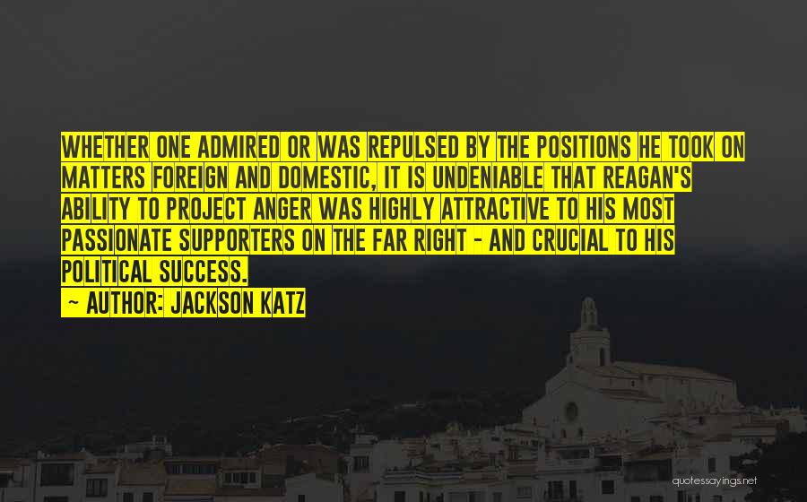 Jackson Katz Quotes: Whether One Admired Or Was Repulsed By The Positions He Took On Matters Foreign And Domestic, It Is Undeniable That