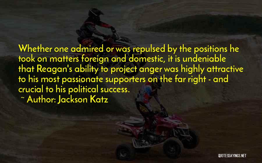 Jackson Katz Quotes: Whether One Admired Or Was Repulsed By The Positions He Took On Matters Foreign And Domestic, It Is Undeniable That