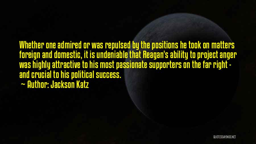 Jackson Katz Quotes: Whether One Admired Or Was Repulsed By The Positions He Took On Matters Foreign And Domestic, It Is Undeniable That
