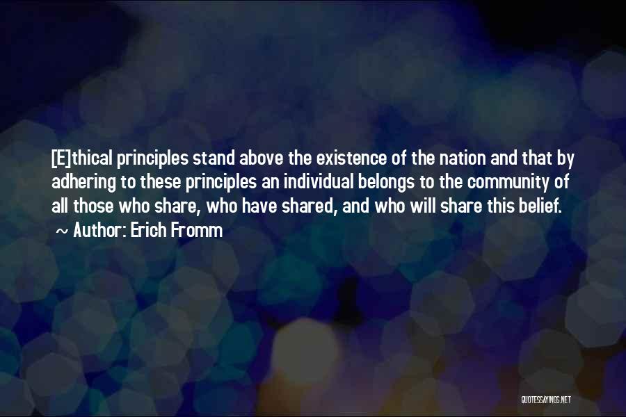 Erich Fromm Quotes: [e]thical Principles Stand Above The Existence Of The Nation And That By Adhering To These Principles An Individual Belongs To