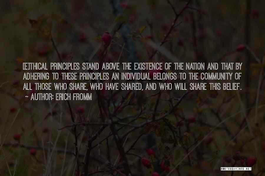 Erich Fromm Quotes: [e]thical Principles Stand Above The Existence Of The Nation And That By Adhering To These Principles An Individual Belongs To