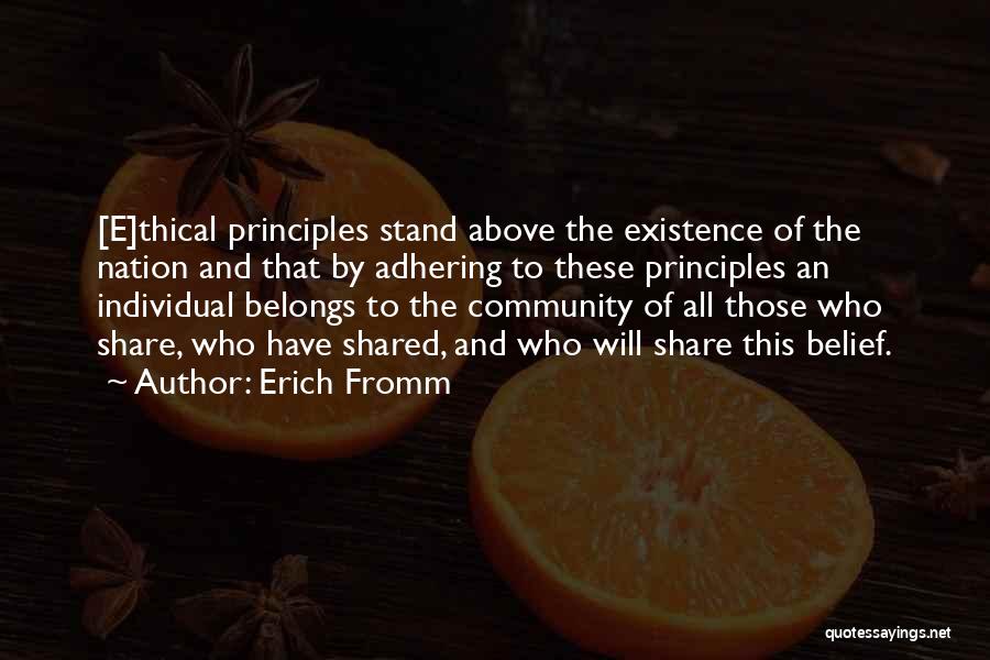 Erich Fromm Quotes: [e]thical Principles Stand Above The Existence Of The Nation And That By Adhering To These Principles An Individual Belongs To