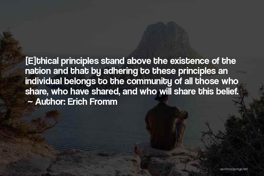 Erich Fromm Quotes: [e]thical Principles Stand Above The Existence Of The Nation And That By Adhering To These Principles An Individual Belongs To