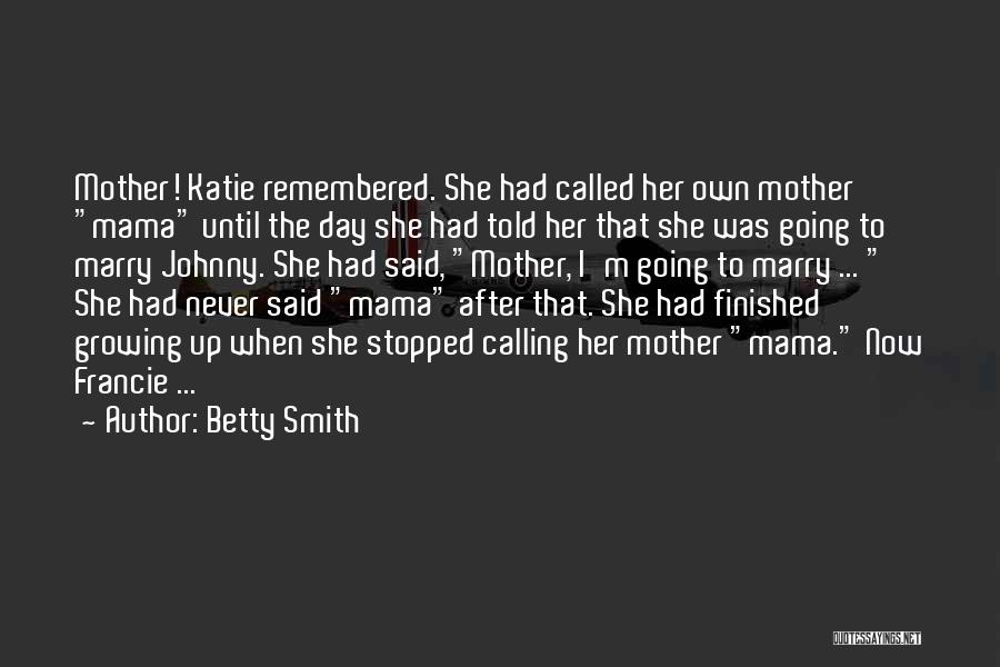 Betty Smith Quotes: Mother! Katie Remembered. She Had Called Her Own Mother Mama Until The Day She Had Told Her That She Was