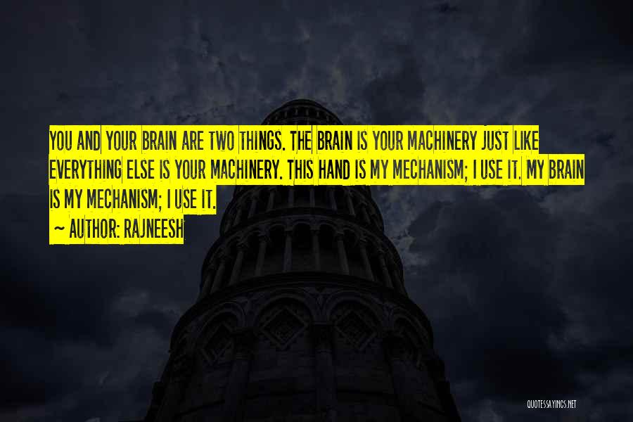 Rajneesh Quotes: You And Your Brain Are Two Things. The Brain Is Your Machinery Just Like Everything Else Is Your Machinery. This