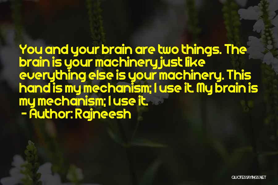 Rajneesh Quotes: You And Your Brain Are Two Things. The Brain Is Your Machinery Just Like Everything Else Is Your Machinery. This