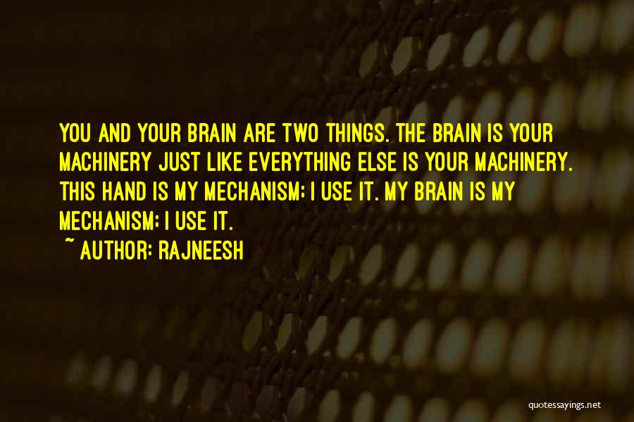 Rajneesh Quotes: You And Your Brain Are Two Things. The Brain Is Your Machinery Just Like Everything Else Is Your Machinery. This