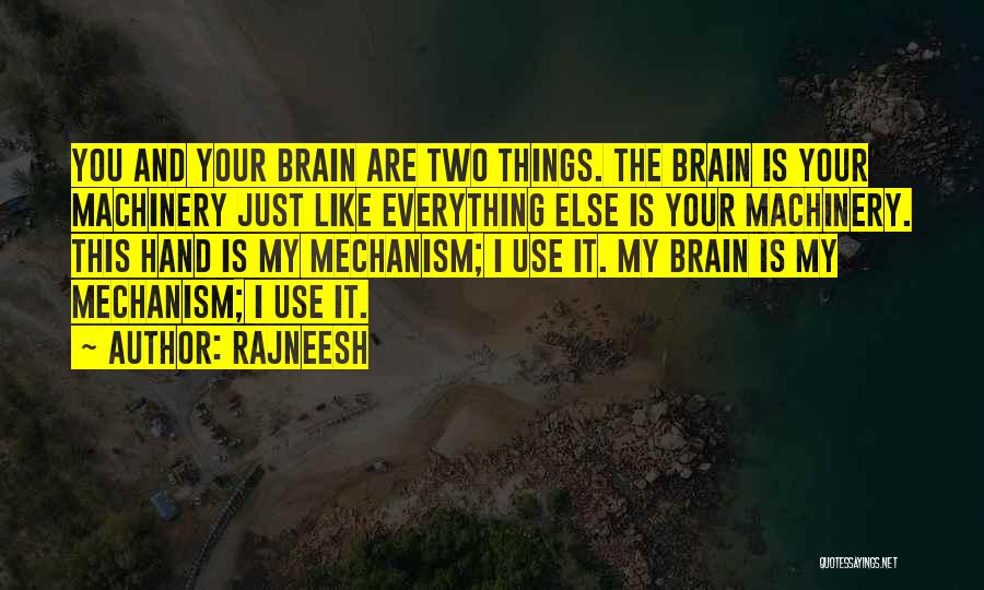 Rajneesh Quotes: You And Your Brain Are Two Things. The Brain Is Your Machinery Just Like Everything Else Is Your Machinery. This