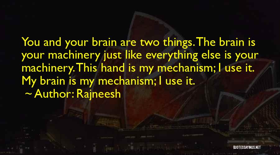 Rajneesh Quotes: You And Your Brain Are Two Things. The Brain Is Your Machinery Just Like Everything Else Is Your Machinery. This