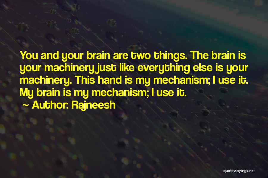 Rajneesh Quotes: You And Your Brain Are Two Things. The Brain Is Your Machinery Just Like Everything Else Is Your Machinery. This