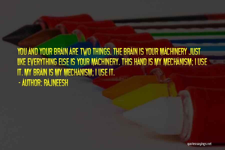 Rajneesh Quotes: You And Your Brain Are Two Things. The Brain Is Your Machinery Just Like Everything Else Is Your Machinery. This