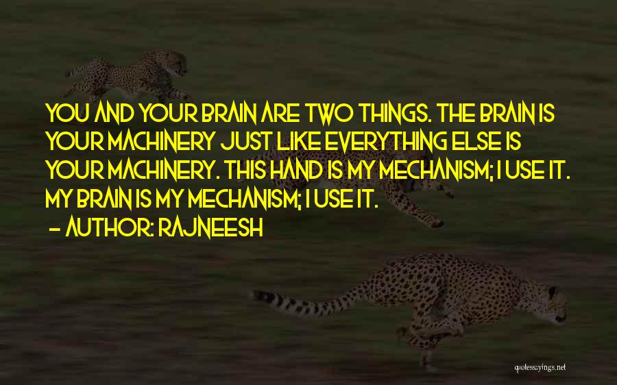 Rajneesh Quotes: You And Your Brain Are Two Things. The Brain Is Your Machinery Just Like Everything Else Is Your Machinery. This