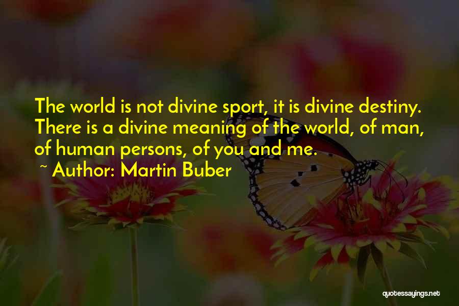 Martin Buber Quotes: The World Is Not Divine Sport, It Is Divine Destiny. There Is A Divine Meaning Of The World, Of Man,