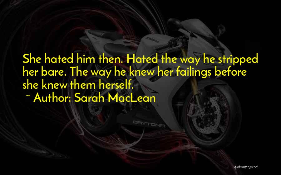 Sarah MacLean Quotes: She Hated Him Then. Hated The Way He Stripped Her Bare. The Way He Knew Her Failings Before She Knew