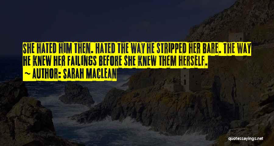 Sarah MacLean Quotes: She Hated Him Then. Hated The Way He Stripped Her Bare. The Way He Knew Her Failings Before She Knew