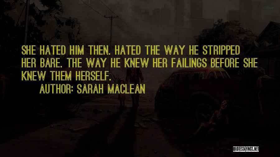 Sarah MacLean Quotes: She Hated Him Then. Hated The Way He Stripped Her Bare. The Way He Knew Her Failings Before She Knew
