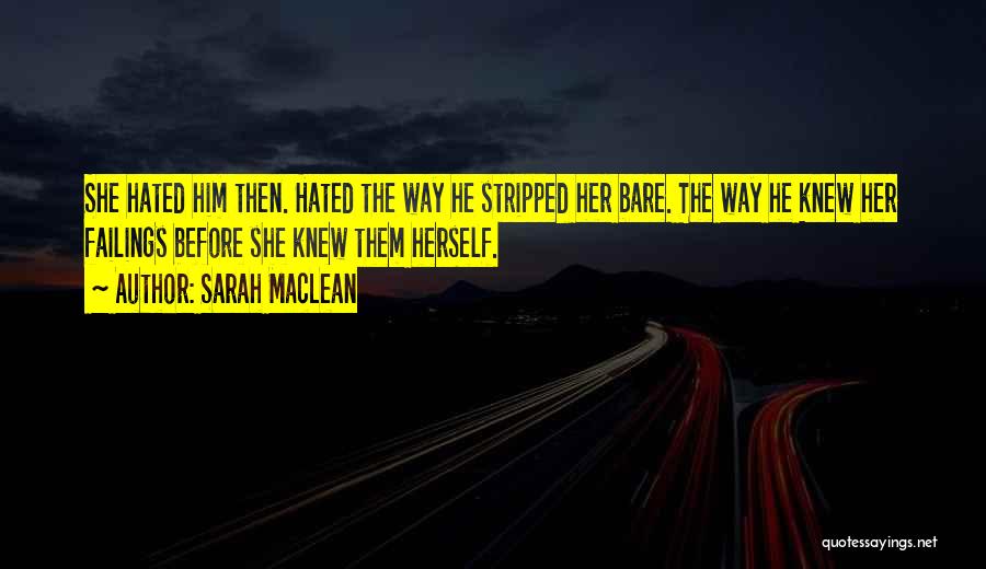 Sarah MacLean Quotes: She Hated Him Then. Hated The Way He Stripped Her Bare. The Way He Knew Her Failings Before She Knew