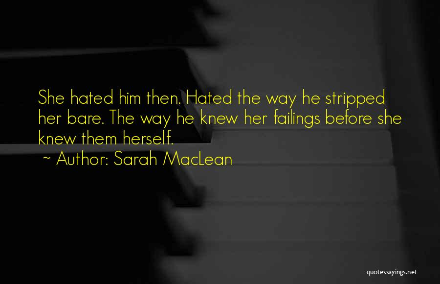 Sarah MacLean Quotes: She Hated Him Then. Hated The Way He Stripped Her Bare. The Way He Knew Her Failings Before She Knew