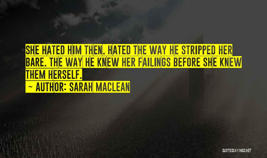 Sarah MacLean Quotes: She Hated Him Then. Hated The Way He Stripped Her Bare. The Way He Knew Her Failings Before She Knew