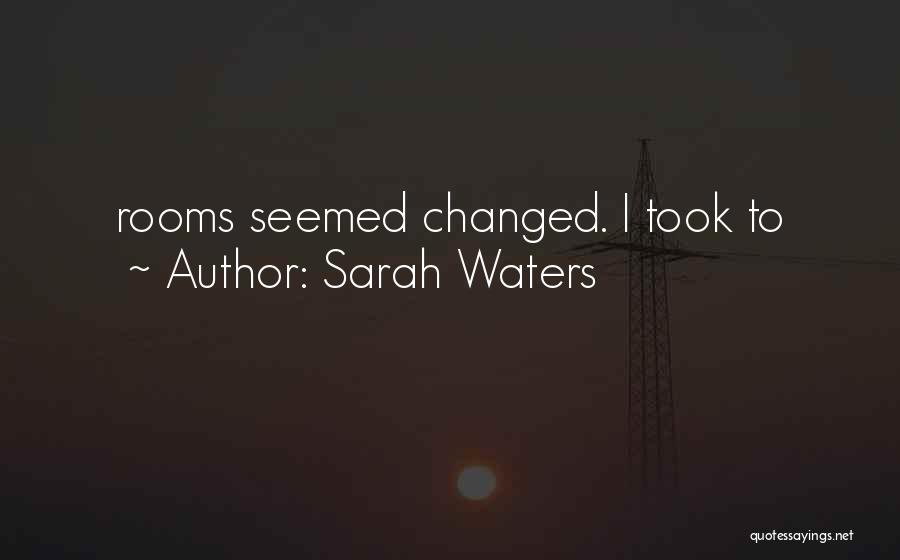 Sarah Waters Quotes: Rooms Seemed Changed. I Took To