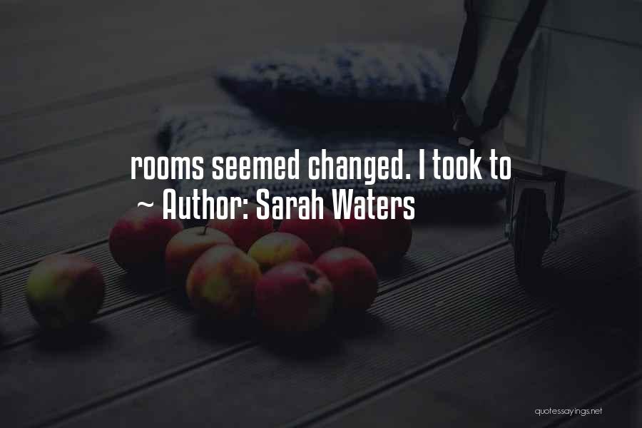 Sarah Waters Quotes: Rooms Seemed Changed. I Took To