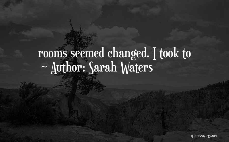 Sarah Waters Quotes: Rooms Seemed Changed. I Took To