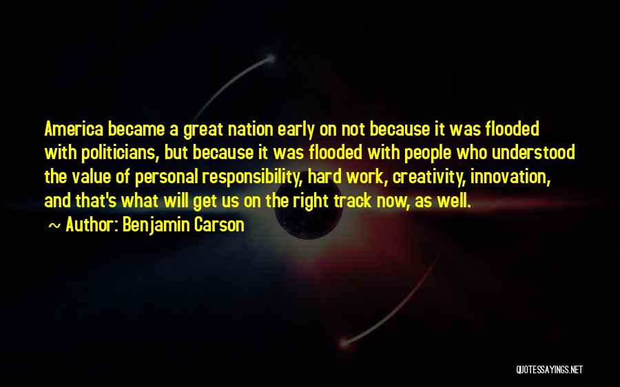 Benjamin Carson Quotes: America Became A Great Nation Early On Not Because It Was Flooded With Politicians, But Because It Was Flooded With