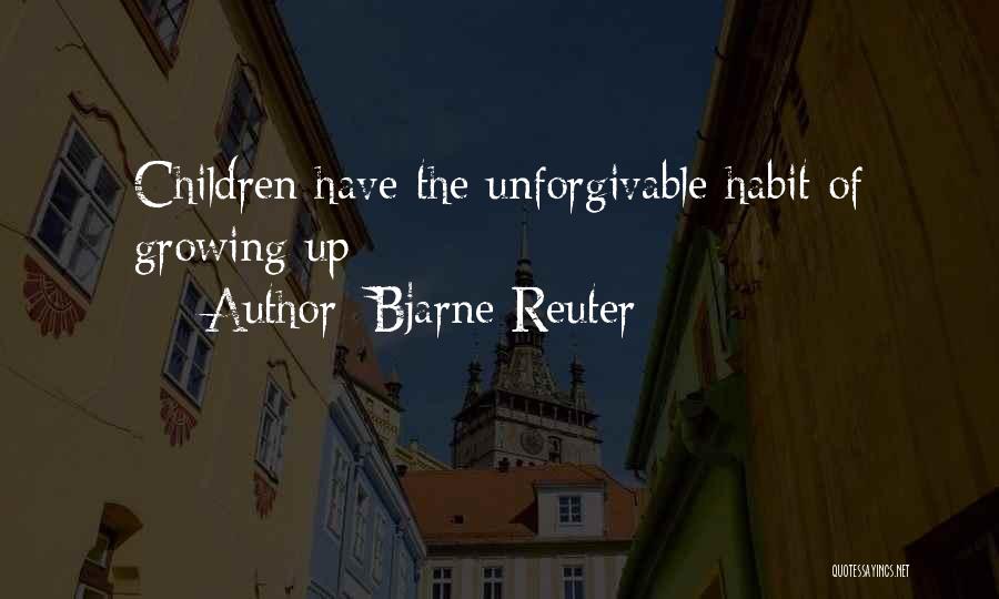 Bjarne Reuter Quotes: Children Have The Unforgivable Habit Of Growing Up