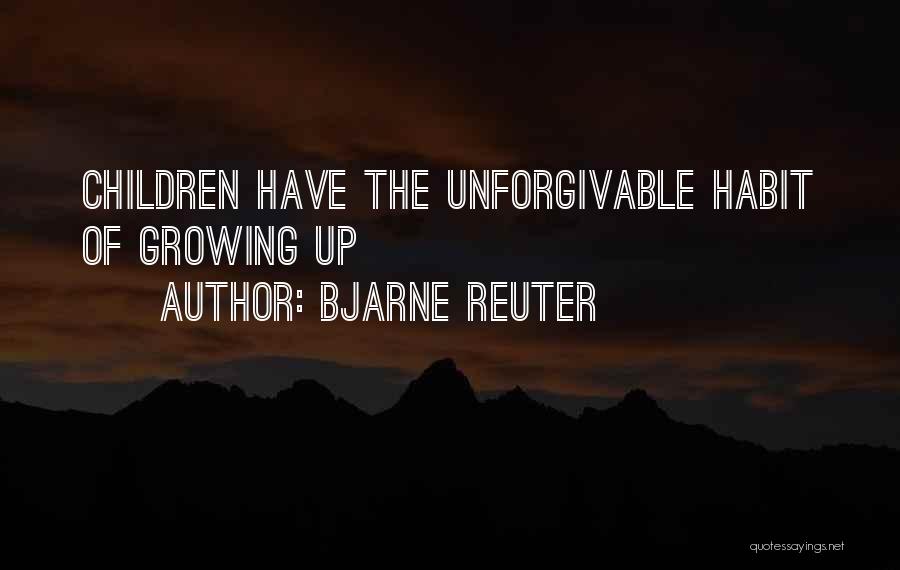 Bjarne Reuter Quotes: Children Have The Unforgivable Habit Of Growing Up