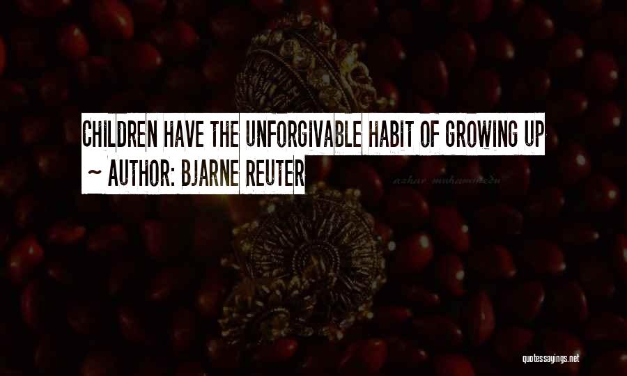 Bjarne Reuter Quotes: Children Have The Unforgivable Habit Of Growing Up