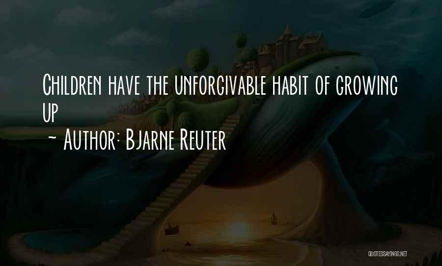 Bjarne Reuter Quotes: Children Have The Unforgivable Habit Of Growing Up