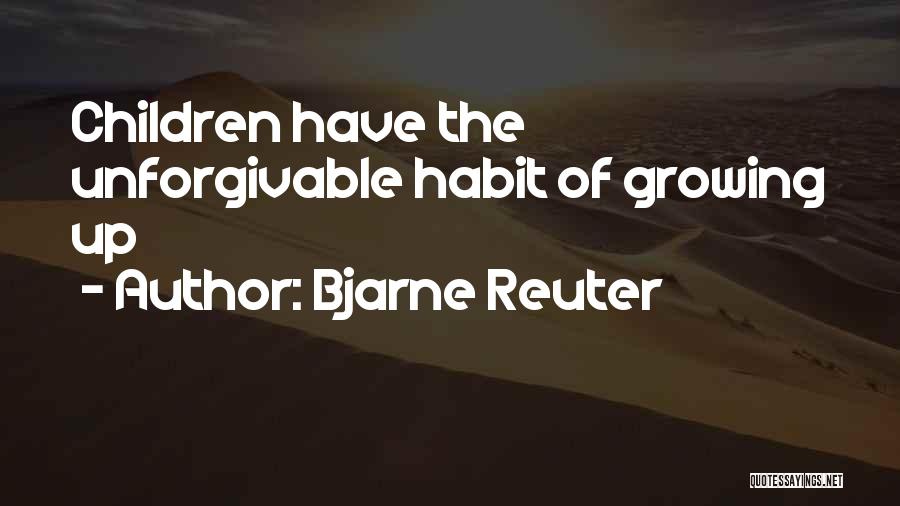 Bjarne Reuter Quotes: Children Have The Unforgivable Habit Of Growing Up