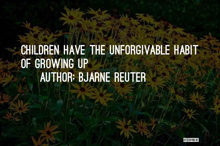 Bjarne Reuter Quotes: Children Have The Unforgivable Habit Of Growing Up