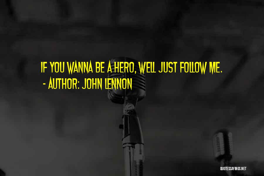 John Lennon Quotes: If You Wanna Be A Hero, Well Just Follow Me.