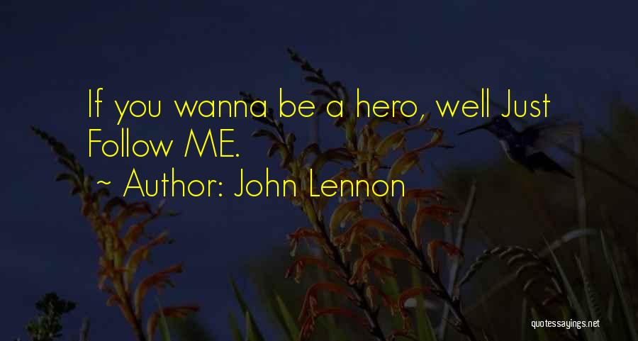 John Lennon Quotes: If You Wanna Be A Hero, Well Just Follow Me.