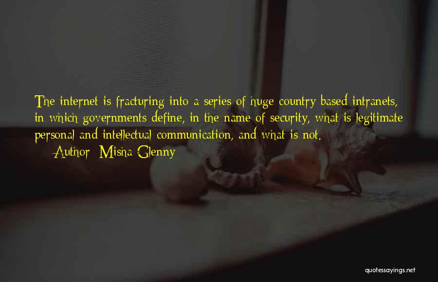 Misha Glenny Quotes: The Internet Is Fracturing Into A Series Of Huge Country-based Intranets, In Which Governments Define, In The Name Of Security,