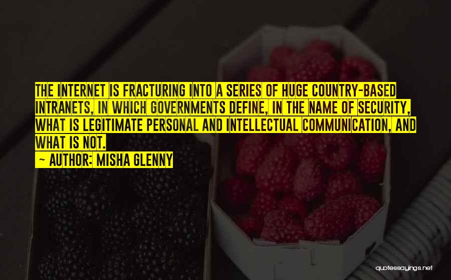 Misha Glenny Quotes: The Internet Is Fracturing Into A Series Of Huge Country-based Intranets, In Which Governments Define, In The Name Of Security,