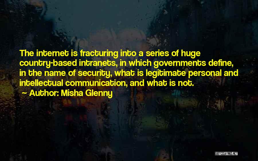 Misha Glenny Quotes: The Internet Is Fracturing Into A Series Of Huge Country-based Intranets, In Which Governments Define, In The Name Of Security,