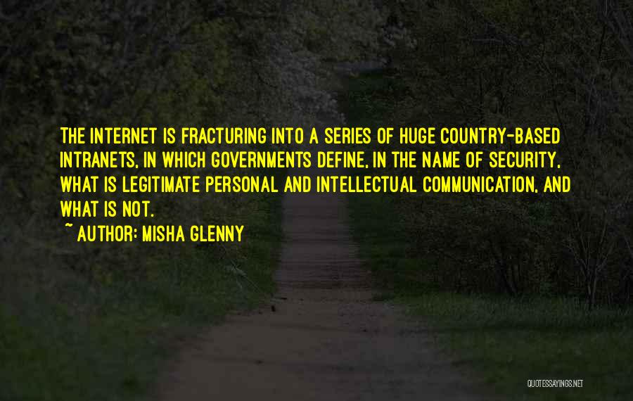 Misha Glenny Quotes: The Internet Is Fracturing Into A Series Of Huge Country-based Intranets, In Which Governments Define, In The Name Of Security,